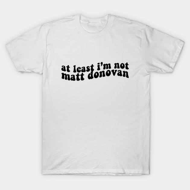 at least im not matt donovan T-Shirt by shop the stan